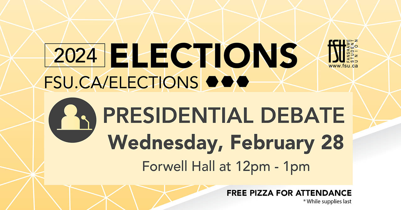 The FSU logo is shown and an illustration of a person with a microphone. text states: 2024 elections. fsu.ca/elections. Presidential Debate. Wednesday, February 28. Forwell Hall at 12:00 p.m. to 1:00 p.m. Free pizza for attendance. While supplies last.