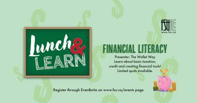 An illustration of a chalkboard with the words Lunch and Learn on it. Text also states, Financial Literacy. Presenter: The Wallet Way. Learn about basic taxation, credit and creating financial tools. Limited spots available. Register at www.fsu.ca/events